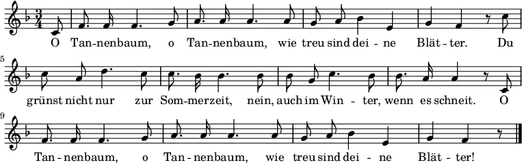 <<
\new Voice \relative c' { \set Staff.midiInstrument = #"clarinet"
\autoBeamOff
\language "deutsch"
\tempo 4 = 90 \set Score.tempoHideNote = ##t
\key f \major
\time 3/4 \partial 8
c8 f8. f16 f4. g8 a8. a16 a4.
a8 g a b4 e, g f r8
c'8 c a d4. c8 c8. b16 b4.
b8 b g c4. b8 b8. a16 a4 r8
c,8 f8. f16 f4. g8 a8. a16 a4.
a8 g a b4 e, g f r8
\bar "|."
}
\addlyrics {
O Tan -- nen -- baum, o Tan -- nen -- baum,
wie treu sind dei -- ne Blät -- ter.
Du grünst nicht nur zur Som -- mer -- zeit,
nein, auch im Win -- ter, wenn es schneit.
O Tan -- nen -- baum, o Tan -- nen -- baum,
wie treu sind dei -- ne Blät -- ter!
}
>>