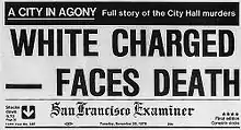 A reproduction of the top front page of the San Francisco Examiner on November 28, 1978. At the top is a black banner with white lettering reading "A city in agony: Full story of the City Hall murders". Below that the large headline reads "White Charged – Faces Death", then the banner of the name of the newspaper