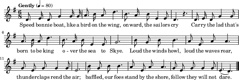 \relative c' { \set Staff.midiInstrument = #"flute" \key g \major \time 6/8 \tempo "Gently" 4 = 80 \autoBeamOff
d8. e16 d8 g4 g16 g16 | a8. b16 a8 d4. | b8. a16 b8 e,4 e8 | d4. r4. |
d8. e16 d8 g4 g8 | a8. b16 a8 d4. | b8. a16 b8 e,4 e8 | g2. |
b8 g8 b8 b4. | a8 e8 a8 a4. | g8 e8 g8 g4 g8 | e2. |
b'8 g8 b8 b4. | a8 e8 a8 a4. | g8 e8 g8 g4 g8 | e4. ( d4.) \bar "|."
}
\addlyrics {
Speed bon -- nie boat, like a bird on the wing, on -- ward, the sai -- lors cry
Car -- ry the lad that's born to be king o -- ver the sea to Skye.
Loud the winds howl, loud the waves roar, thun -- der -- claps rend the air;
baf -- fled, our foes stand by the shore, fol -- low they will not dare.
}